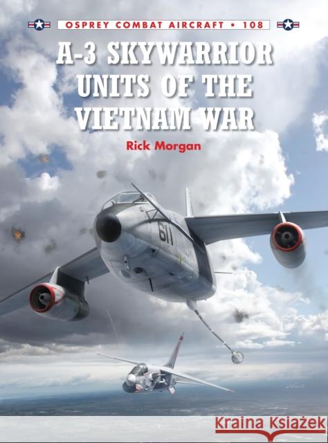 A-3 Skywarrior Units of the Vietnam War Rick Morgan Jim Laurier 9781472805645 Osprey Publishing (UK)