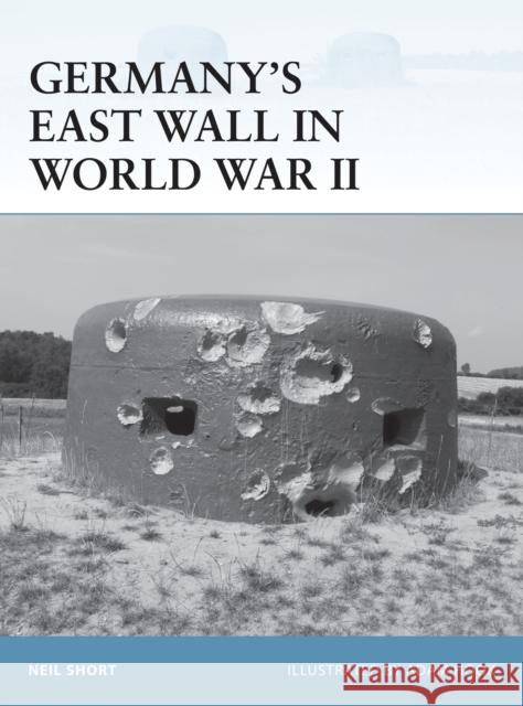 Germany's East Wall in World War II Neil Short Adam Hook 9781472805867 Osprey Publishing (UK)