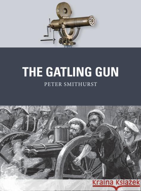 The Gatling Gun Peter Smithurst Johnny Shumate 9781472805973 Osprey Publishing (UK)