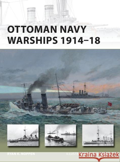 Ottoman Navy Warships 1914–18 Ryan K. Noppen 9781472806192 Osprey Publishing (UK)
