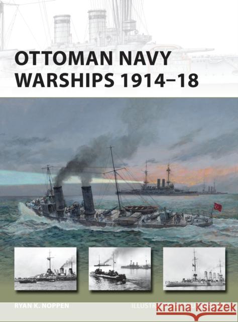 Ottoman Navy Warships 1914-18 Ryan Noppen Paul Wright 9781472806192