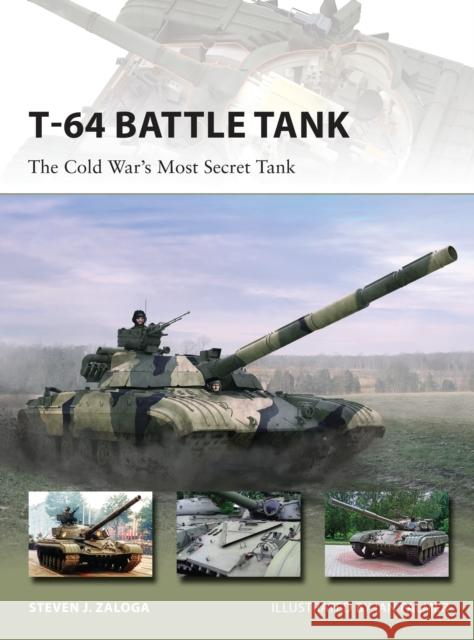 T-64 Battle Tank: The Cold War’s Most Secret Tank Steven J. (Author) Zaloga 9781472806284 Bloomsbury Publishing PLC
