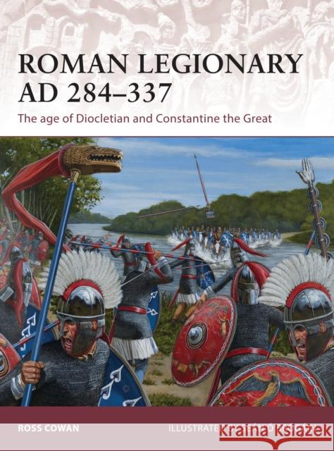 Roman Legionary AD 284-337: The age of Diocletian and Constantine the Great Ross Cowan 9781472806666 Osprey Publishing (UK)