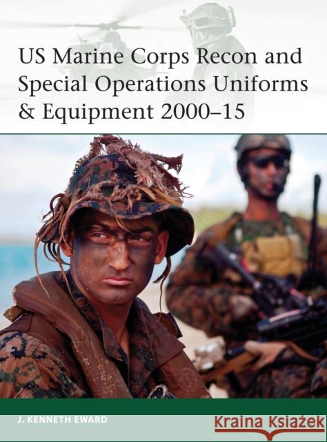 US Marine Corps Recon and Special Operations Uniforms & Equipment 2000–15 J. Kenneth Eward 9781472806789 Osprey Publishing (UK)