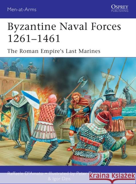 Byzantine Naval Forces 1261–1461: The Roman Empire's Last Marines Raffaele (Author) D’Amato 9781472807281 Osprey Publishing (UK)