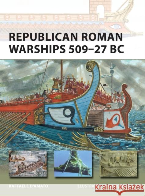 Republican Roman Warships 509-27 BC Raffaele D'Amato Giuseppe Rava 9781472808271