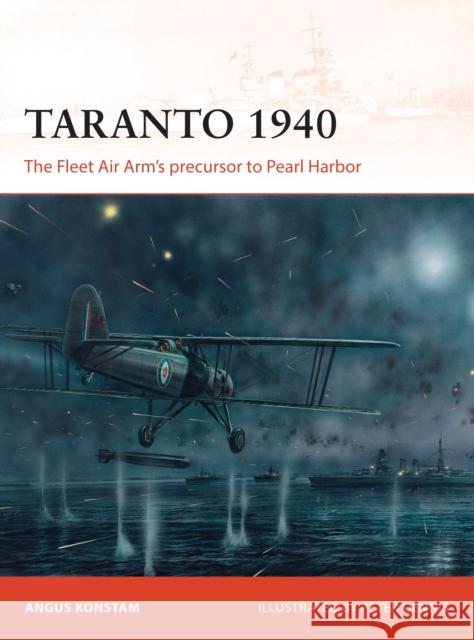 Taranto 1940: The Fleet Air Arm S Precursor to Pearl Harbor Angus Konstam 9781472808967