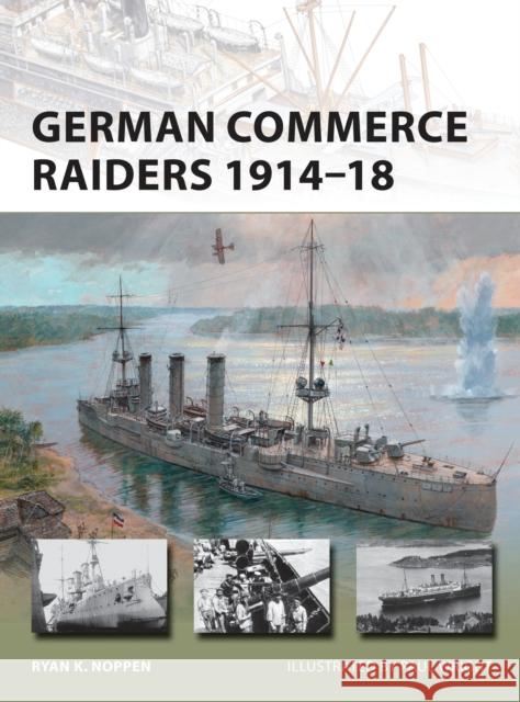 German Commerce Raiders 1914–18 Ryan K. Noppen 9781472809506