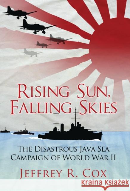 Rising Sun, Falling Skies: The disastrous Java Sea Campaign of World War II Jeffrey Cox 9781472810601 Osprey Publishing (UK)
