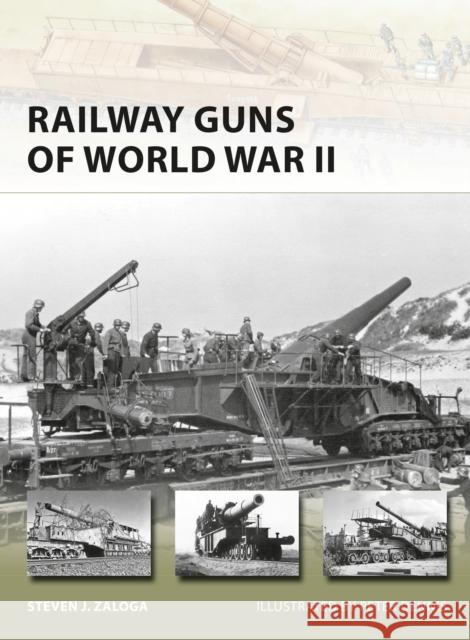Railway Guns of World War II Steven J. Zaloga Peter Dennis 9781472810687 Osprey Publishing (UK)