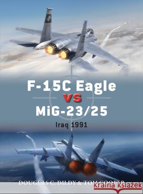 F-15c Eagle Vs Mig-23/25: Iraq 1991 Doug Dildy Tom Cooper Jim Laurier 9781472812704 Osprey Publishing (UK)