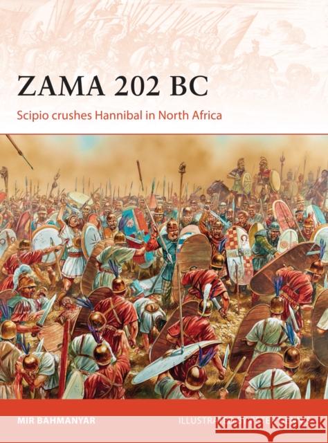 Zama 202 BC: Scipio crushes Hannibal in North Africa Mir Bahmanyar 9781472814210