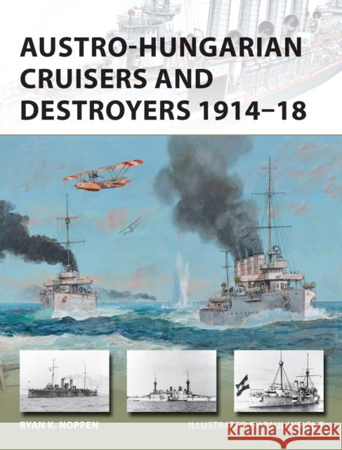 Austro-Hungarian Cruisers and Destroyers 1914–18 Ryan K. Noppen 9781472814708