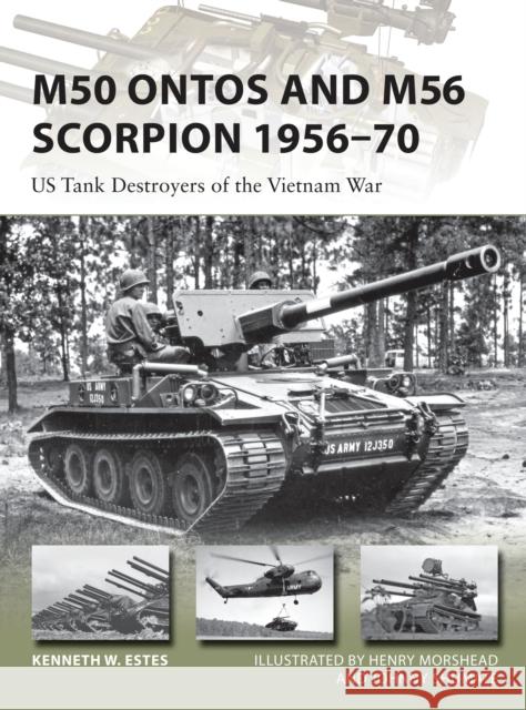 M50 Ontos and M56 Scorpion 1956-70: Us Tank Destroyers of the Vietnam War Kenneth Estes Henry Morshead Johnny Shumate 9781472814739