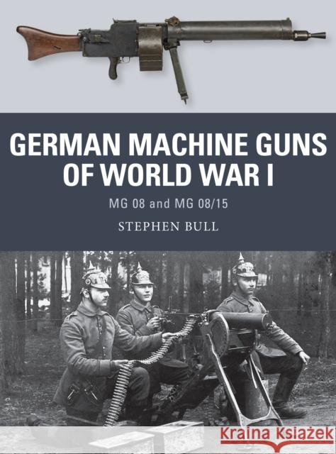 German Machine Guns of World War I: MG 08 and MG 08/15 Stephen Bull Johnny Shumate 9781472815163 Osprey Publishing (UK)