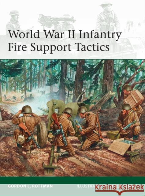 World War II Infantry Fire Support Tactics Gordon L. Rottman Peter Dennis 9781472815460 Osprey Publishing (UK)