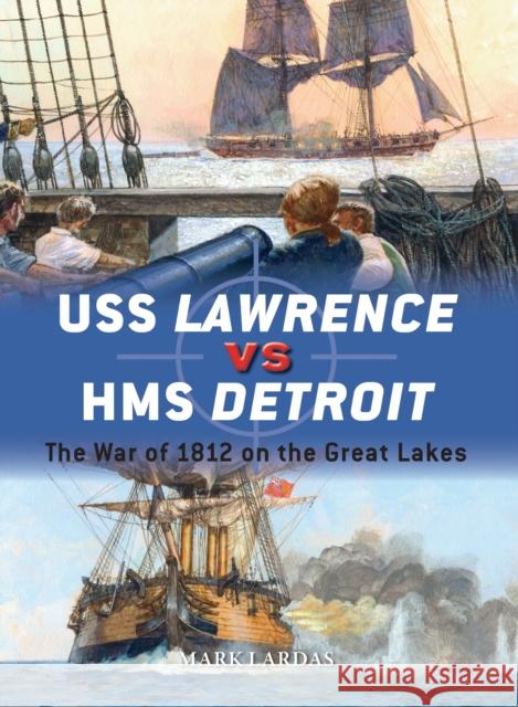 USS Lawrence Vs HMS Detroit: The War of 1812 on the Great Lakes Mark Lardas Paul Wright 9781472815828 Osprey Publishing (UK)