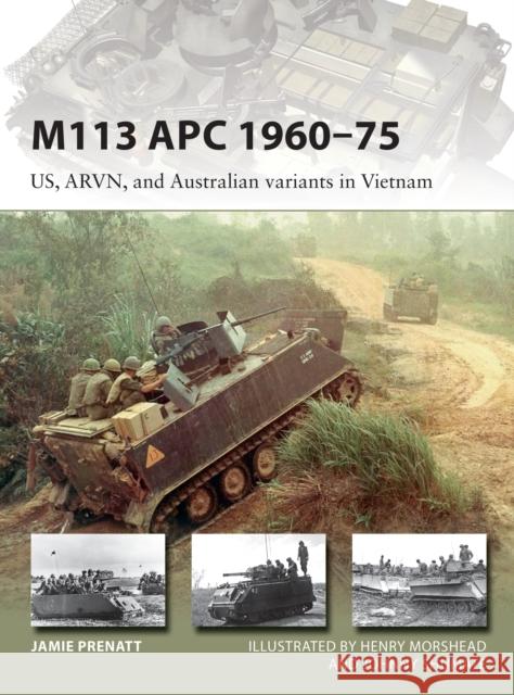 M113 APC 1960-75: US, ARVN, and Australian variants in Vietnam Jamie Prenatt 9781472817464 Bloomsbury Publishing PLC