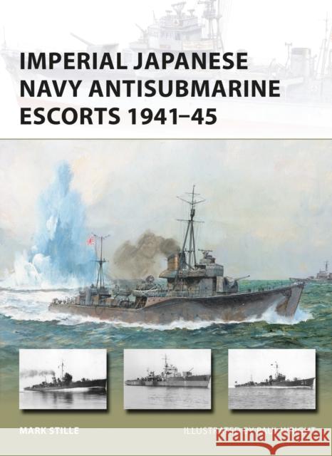 Imperial Japanese Navy Antisubmarine Escorts 1941-45 Mark Stille Paul Wright 9781472818164 Osprey Publishing (UK)