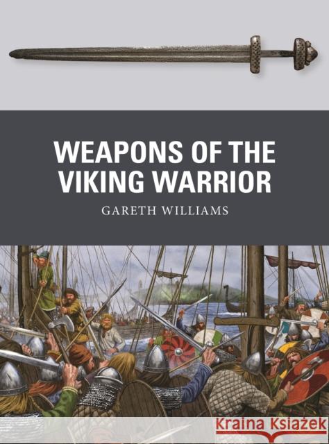 Weapons of the Viking Warrior Gareth Williams Johnny Shumate 9781472818355 Osprey Publishing (UK)
