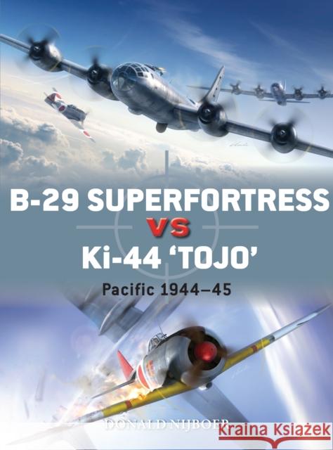 B-29 Superfortress Vs Ki-44 Tojo: Pacific Theater 1944-45 Nijboer, Donald 9781472818867 Osprey Publishing (UK)