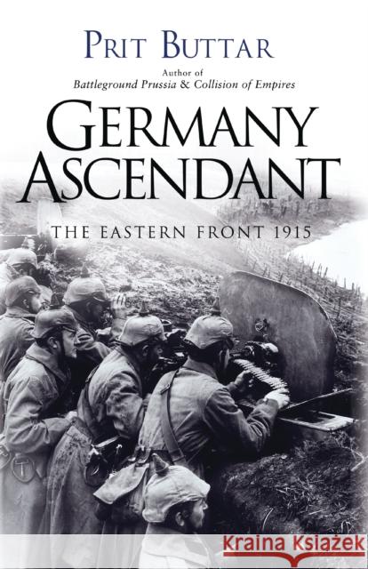 Germany Ascendant: The Eastern Front 1915 Buttar, Prit 9781472819376 Bloomsbury Publishing PLC