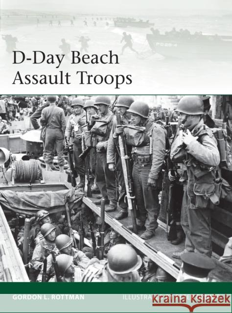 D-Day Beach Assault Troops Gordon L. Rottman Peter Dennis 9781472819468 Osprey Publishing (UK)