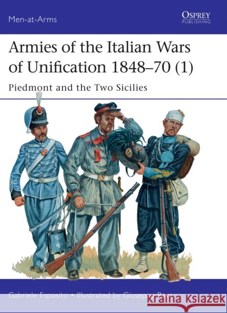 Armies of the Italian Wars of Unification 1848-70 (1): Piedmont and the Two Sicilies Gabriele Esposito 9781472819499 Osprey Publishing (UK)