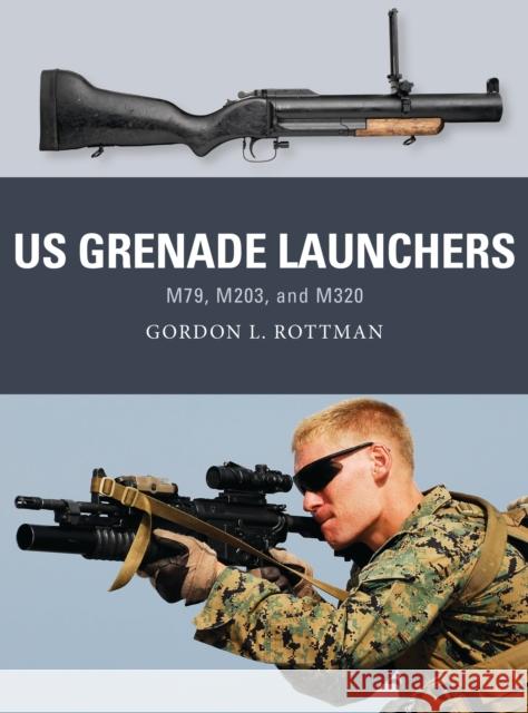 US Grenade Launchers: M79, M203, and M320 Gordon L. Rottman 9781472819529 Osprey Publishing (UK)