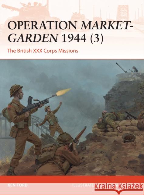 Operation Market-Garden 1944 (3): The British XXX Corps Missions Ken Ford Graham Turner 9781472820129 Osprey Publishing (UK)