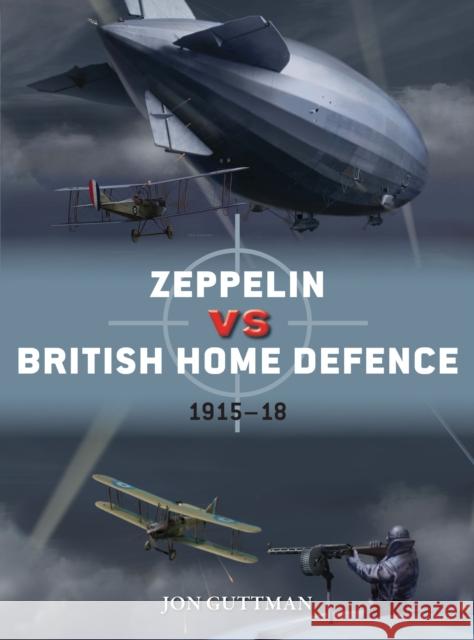 Zeppelin Vs British Home Defence 1915-18 Jon Guttman Jim Laurier Gareth Hector 9781472820334 Osprey Publishing (UK)