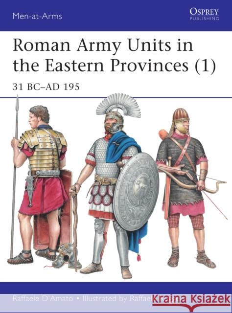 Roman Army Units in the Eastern Provinces (1): 31 BC–AD 195 Raffaele (Author) D’Amato 9781472821768 Bloomsbury Publishing PLC