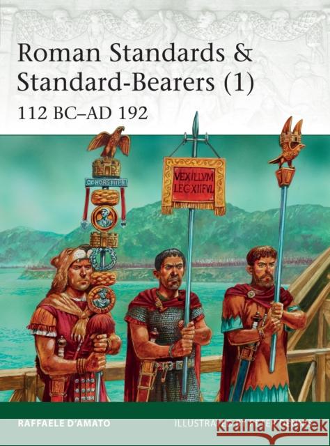 Roman Standards & Standard-Bearers (1): 112 BC-AD 192 Raffaele D'Amato Peter Dennis 9781472821805 Osprey Publishing (UK)