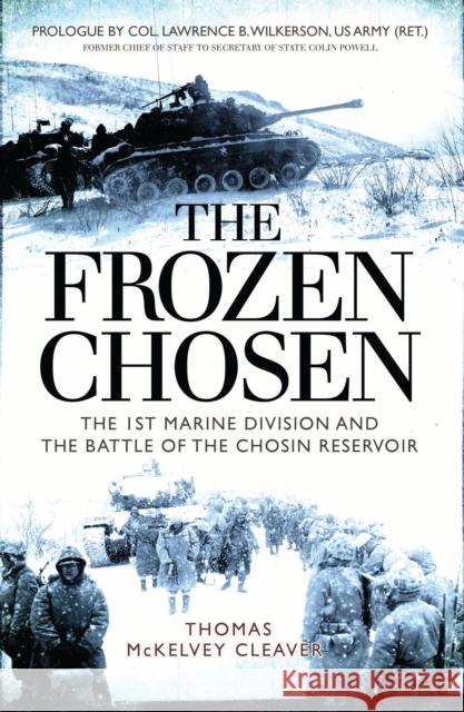 The Frozen Chosen: The 1st Marine Division and the Battle of the Chosin Reservoir Thomas McKelvey Cleaver 9781472824882 Bloomsbury Publishing PLC