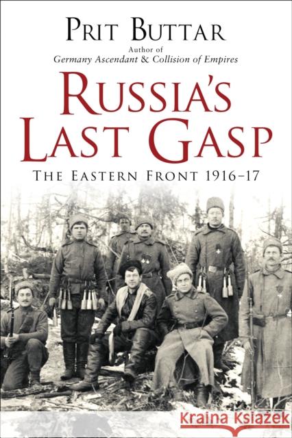 Russia's Last Gasp: The Eastern Front 1916–17 Prit Buttar 9781472824899 Bloomsbury Publishing PLC