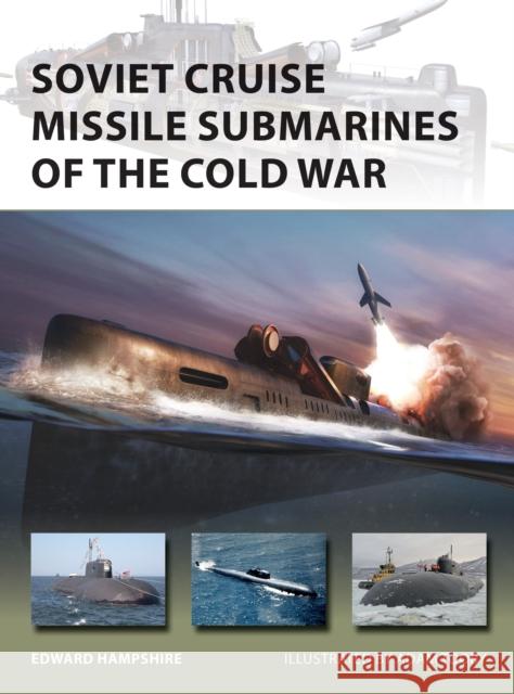Soviet Cruise Missile Submarines of the Cold War Edward Hampshire Adam Tooby 9781472824998 Osprey Publishing (UK)