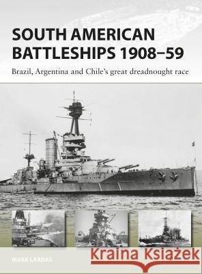 South American Battleships 1908-59: Brazil, Argentina, and Chile's great dreadnought race Mark Lardas 9781472825100 Bloomsbury Publishing PLC