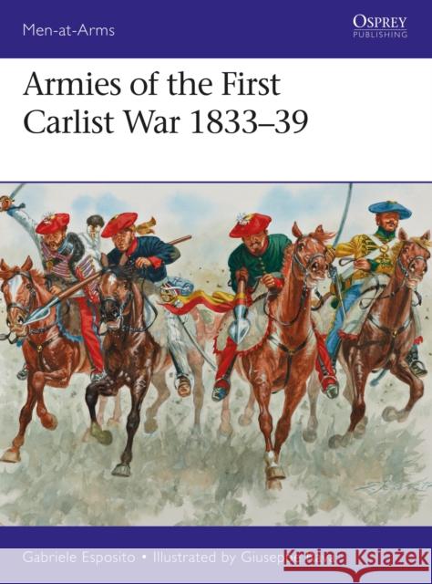 Armies of the First Carlist War 1833-39 Gabriele Esposito Giuseppe Rava 9781472825230 Osprey Publishing (UK)