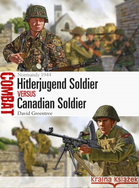 Hitlerjugend Soldier Vs Canadian Soldier: Normandy 1944 David Greentree Johnny Shumate 9781472825605 Osprey Publishing (UK)