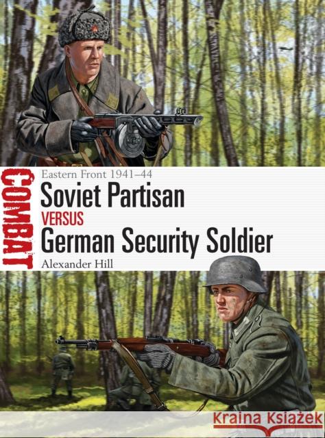 Soviet Partisan Vs German Security Soldier: Eastern Front 1941-44 Alexander Hill Johnny Shumate 9781472825667 Osprey Publishing (UK)