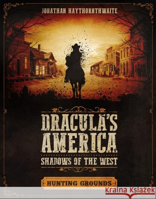 Dracula's America: Shadows of the West: Hunting Grounds Jonathan Haythornthwaite Ru-Mor 9781472826534 Osprey Games