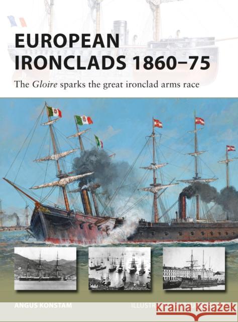 European Ironclads 1860-75: The Gloire sparks the great ironclad arms race Angus Konstam 9781472826763 Osprey Publishing (UK)