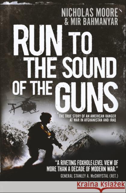 Run to the Sound of the Guns: The True Story of an American Ranger at War in Afghanistan and Iraq Nicholas Moore Mir Bahmanyar 9781472827098 Osprey Publishing (UK)