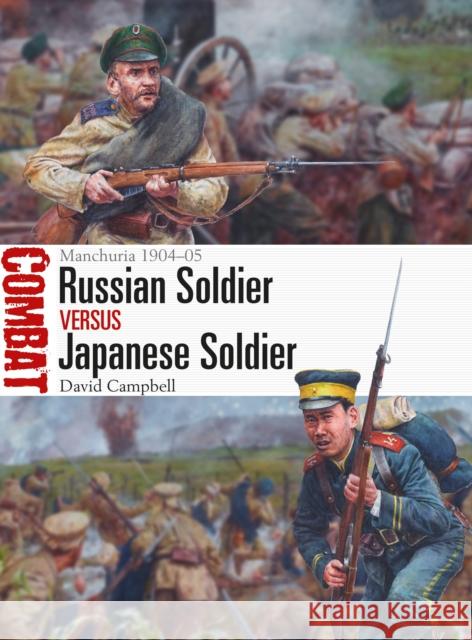 Russian Soldier Vs Japanese Soldier: Manchuria 1904-05 David Campbell Steve Noon 9781472828125 Osprey Publishing (UK)