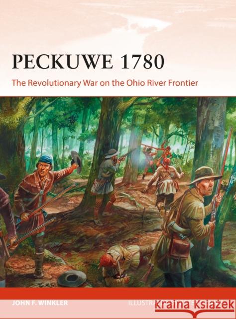 Peckuwe 1780: The Revolutionary War on the Ohio River Frontier John F. Winkler Peter Dennis 9781472828842 Osprey Publishing (UK)