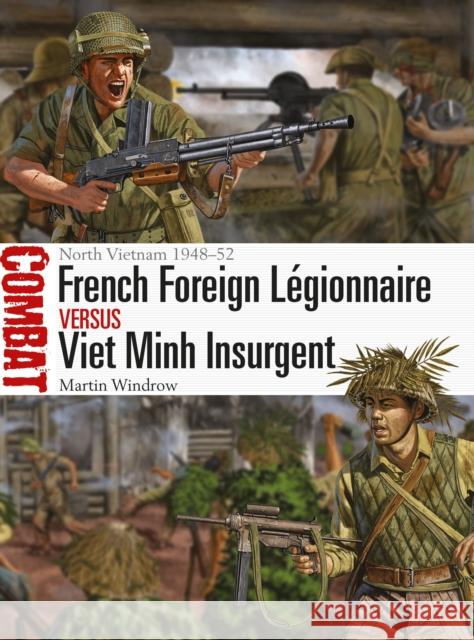 French Foreign Legionnaire vs Viet Minh Insurgent: North Vietnam 1948-52 Martin Windrow 9781472828910 Osprey Publishing (UK)