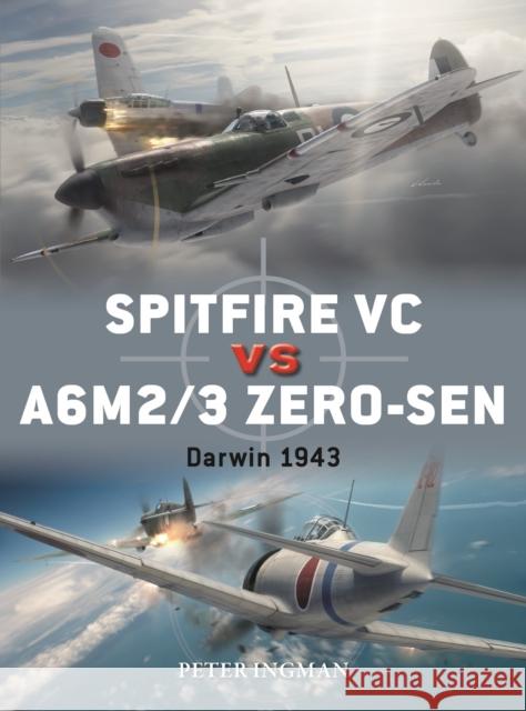 Spitfire VC Vs A6m2/3 Zero-Sen: Darwin 1943 Peter Ingman Jim Laurier Gareth Hector 9781472829603 Osprey Publishing (UK)
