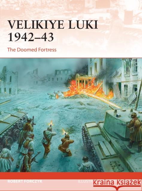 Velikiye Luki 1942–43: The Doomed Fortress Robert Forczyk 9781472830692