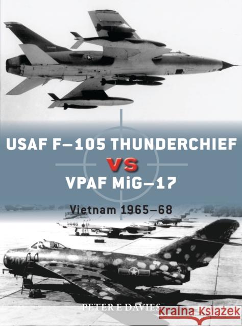 USAF F-105 Thunderchief Vs Vpaf Mig-17: Vietnam 1965-68 Peter E. Davies Jim Laurier Gareth Hector 9781472830906 Osprey Publishing (UK)