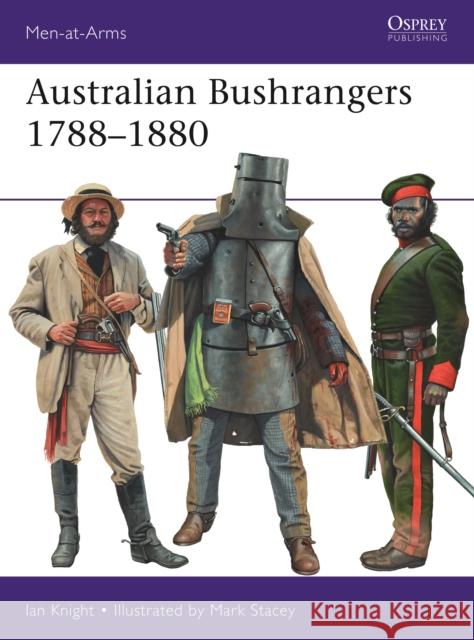 Australian Bushrangers 1788–1880 Ian Knight 9781472831101 Bloomsbury Publishing PLC